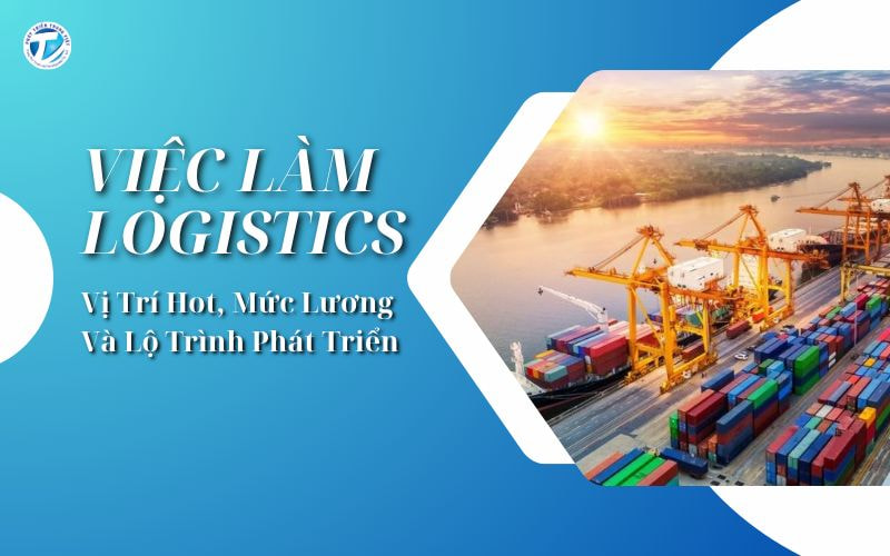 Việc Làm Logistics: Mức Lương Và Cơ Hội Phát Triển